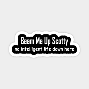beam me up Scotty no intelligent life down here Magnet