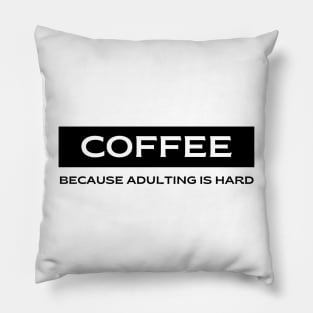 Coffee.  Because Adulting is Hard. Pillow