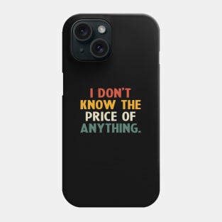 I Don't Know The Price Of Anything funny quote Phone Case