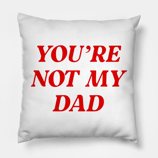 You're Not My Dad Funny Daddy Pillow by oskibunde