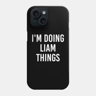 I'm Doing Liam Things Funny Birthday Men Name Gift Idea Phone Case