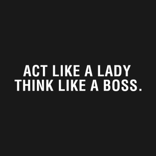 Act Like a Lady Think Like a Boss. T-Shirt