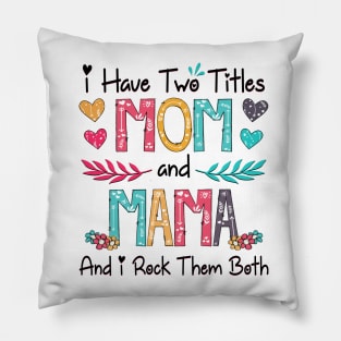 I Have Two Titles Mom And Mama And I Rock Them Both Wildflower Happy Mother's Day Pillow