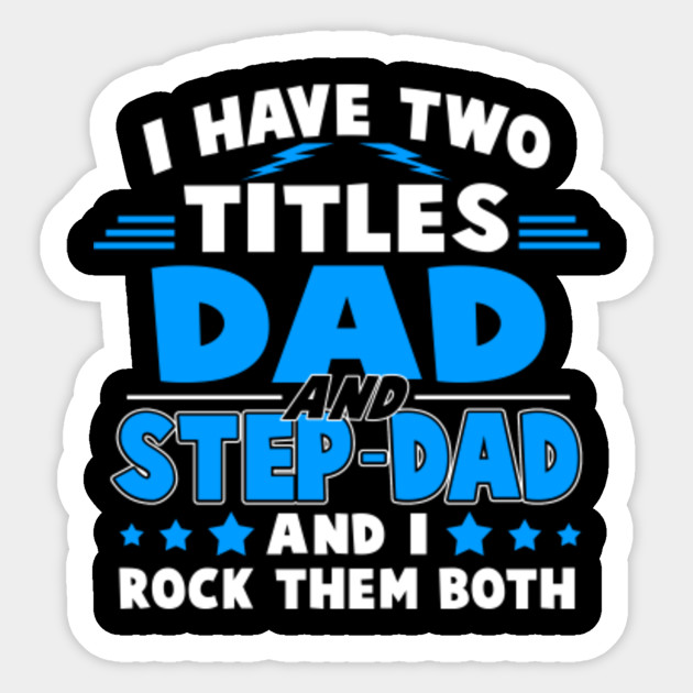 I Have Two Titles Dad Step Dad Shirt Dad Sticker Teepublic