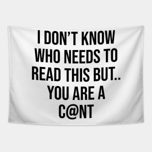 I don't know who needs to read this but you are a c@nt humour funny quotes Tapestry