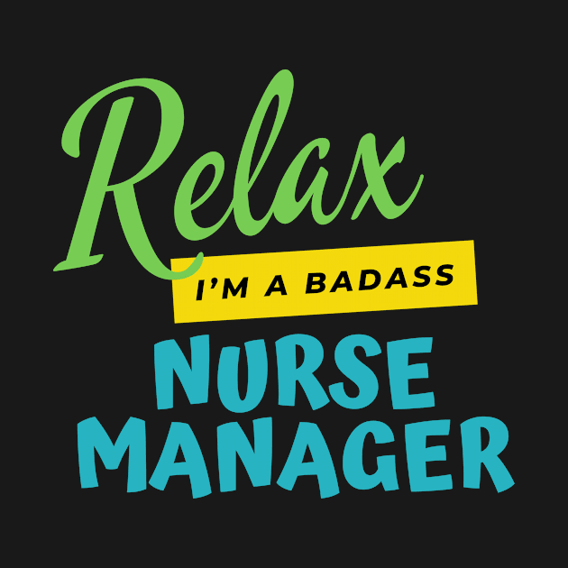 Nurse Manager Relax I'm A Badass by nZDesign