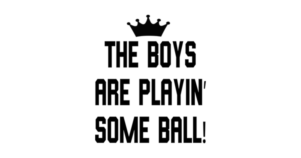 The Boys Are Playing Some Ball The Boys Are Playing Some Ball TShirt TeePublic