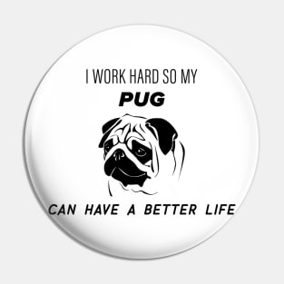 I work hard so my pug can have a better life Pin