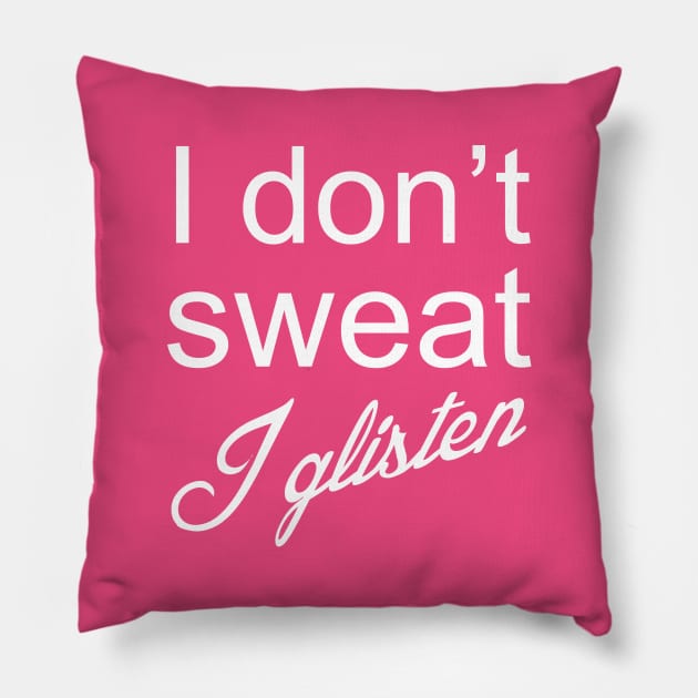 I Don't Sweat I Glisten Pillow by PeppermintClover