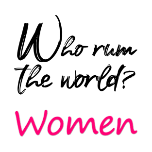 who run the world ? women T-Shirt