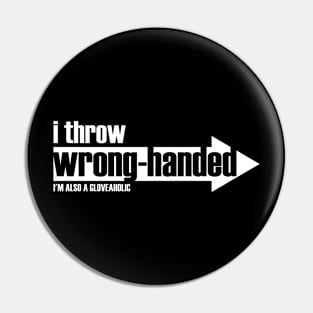 I Throw Wrong-Handed  & I'm a Gloveaholic (white text) Pin