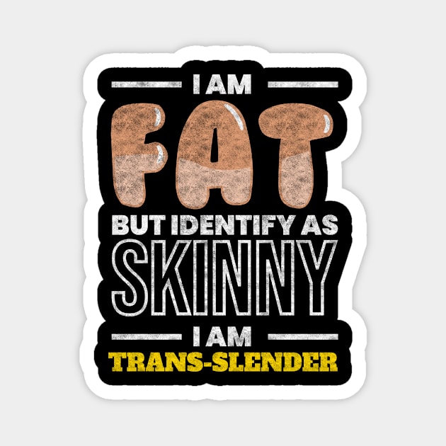 I Am Trans Slender Anti Diet Overweight Magnet by MooonTees