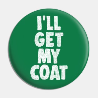 I'll Get My Coat / The Fast Show Fan Art Quote Pin