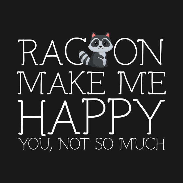 Racoon make me happy you not so much by schaefersialice