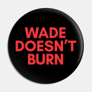 WADE DOESN'T BURN Pin