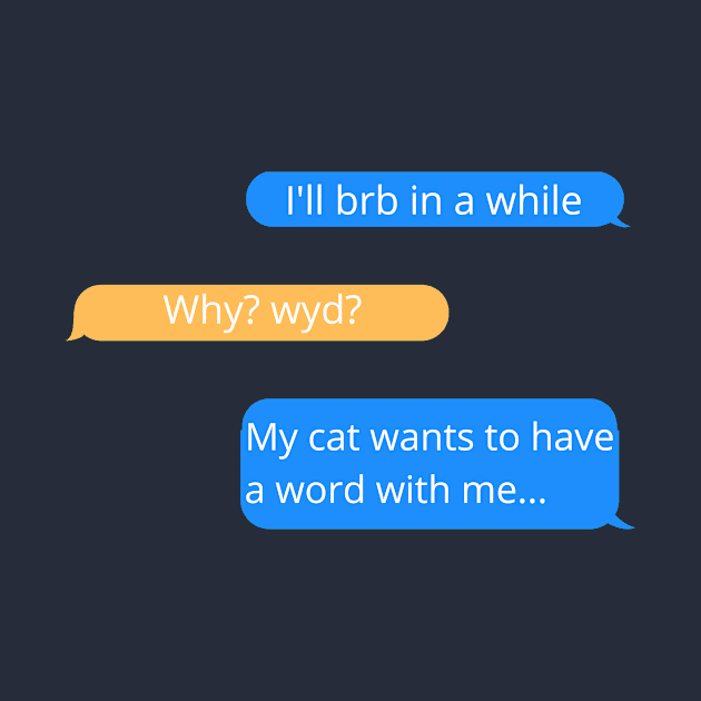 BRB, My Cat Wants a Word Funny Text Conversation by EvolvedandLovingIt