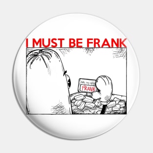 I MUST BE FRANK Pin