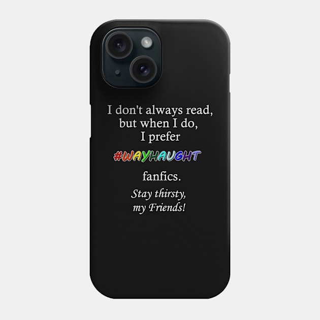 Wayhaught Fanfics - Stay Thirsty, my Friends Phone Case by Pingubest