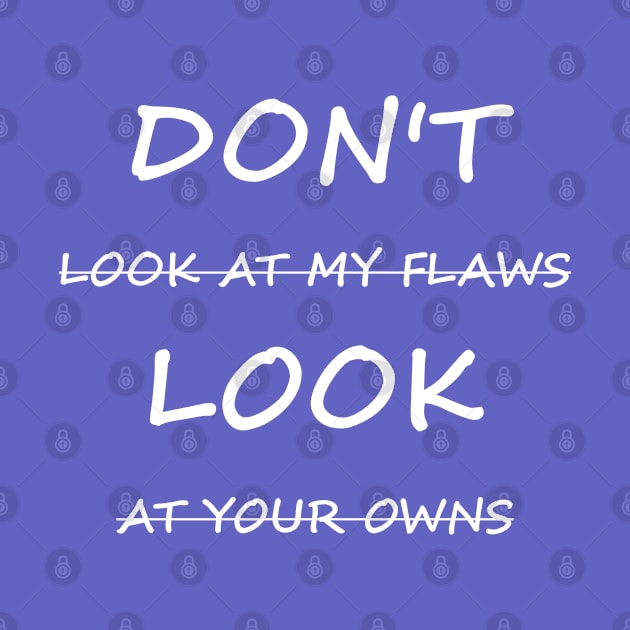 Don't Look At My Flaws, Look At Your Owns by XTUnknown