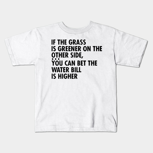 If The Grass Is Greener On The Other Side You Can Bet The Water