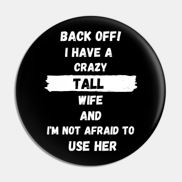 Back Off! I have a crazy tall Wife and I'm not afraid to use her Pin by Tall One Apparel