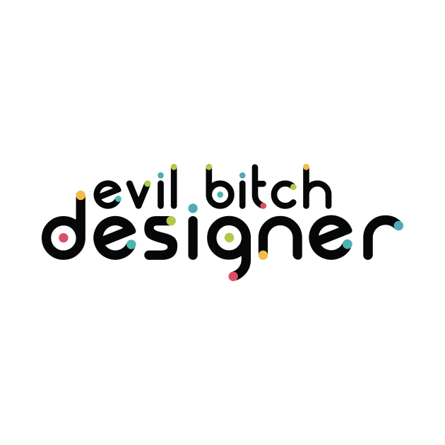 Evil Bitch Designer by erinpriest