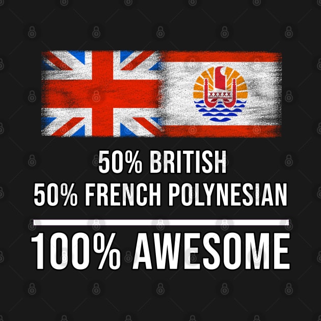 50% British 50% French Polynesian 100% Awesome - Gift for French Polynesian Heritage From French Polynesia by Country Flags