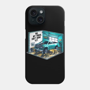 No, My truck isn't done yet funny Auto Enthusiast tee 2 Phone Case
