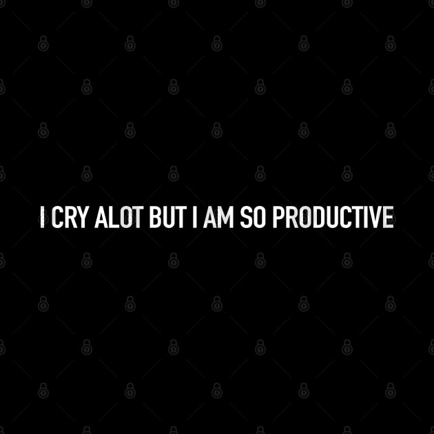 I Cry A Lot But I Am So Productive, Funny Mental Health by ADODARNGH