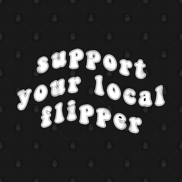 Support Your Local Flipper by ThatGoodShirt