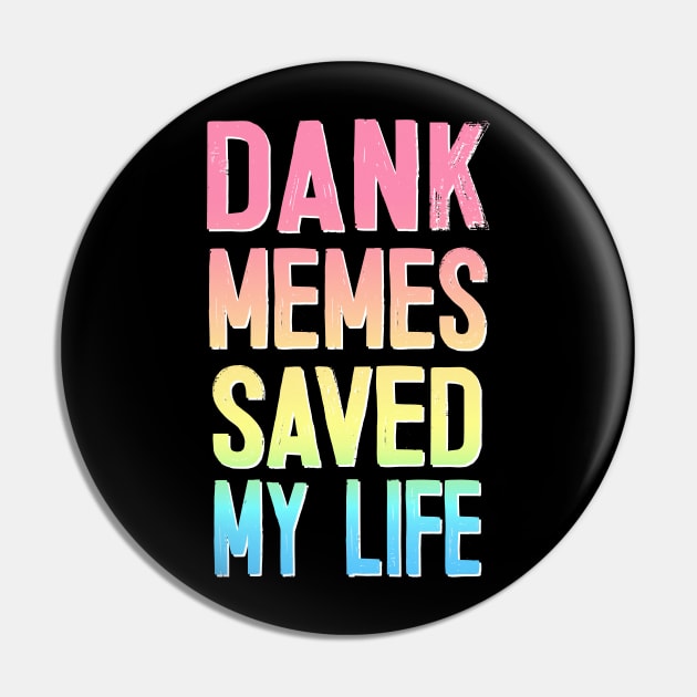 Dank Memes Saved My Life Pin by DankFutura
