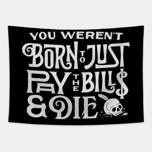 You Weren't Born to just Pay the Bills & Die Tapestry