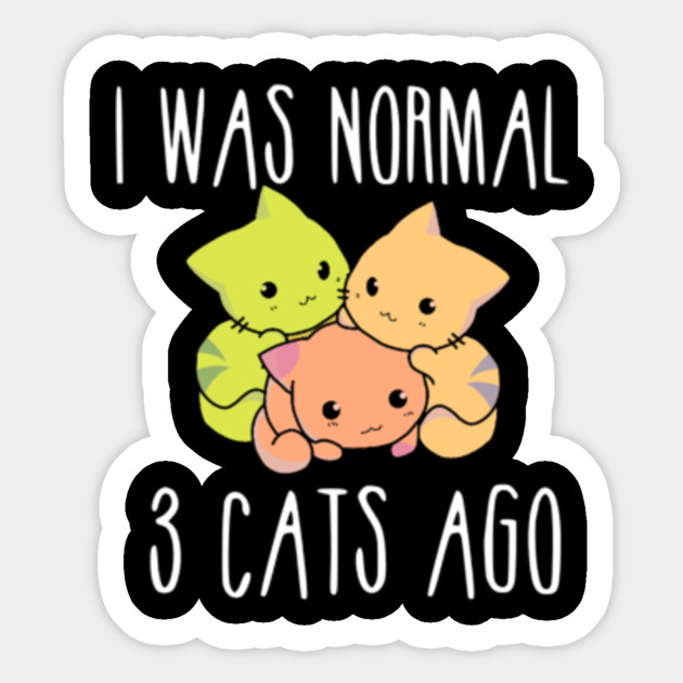 I Was Normal 3 Cats Ago Gift Funny Cats T Shirt I Was Normal 3