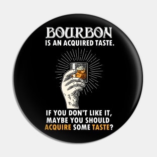 BOURBON IS AN ACQUIRED TASTE Pin