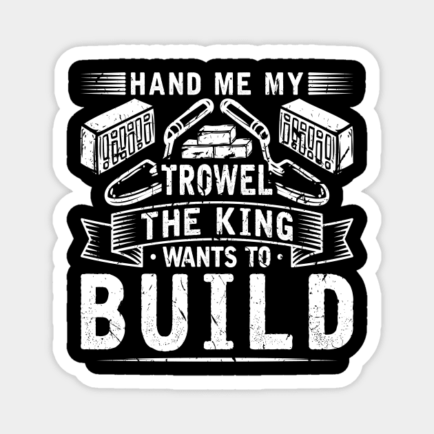 Hand Me My Trowel The King Wants To Build Bricklayer Mason Magnet by Humbas Fun Shirts