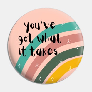 You've got what it takes Pin