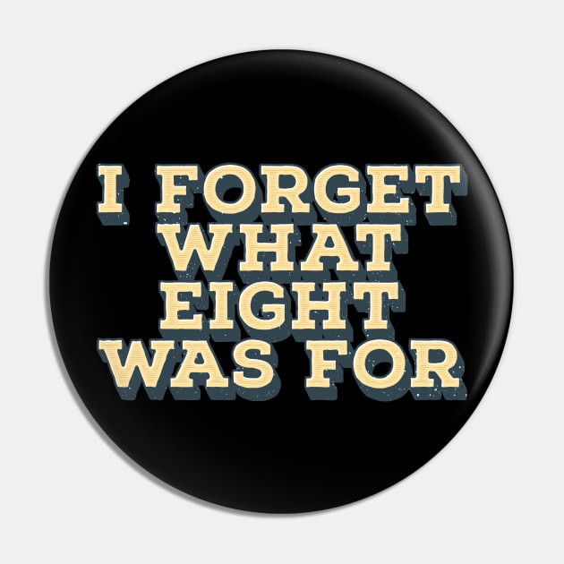 I Forget What Eight Was For - Vintage Pin by Bunder Score