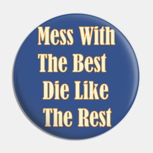 Mess with the best, die like the rest. Pin