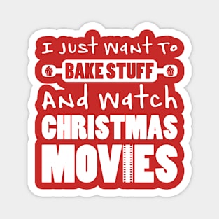 I JUST WANT TO BAKE STUFF AND WATCH CHRISTMAS MOVIES Magnet