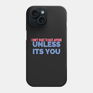 I DONT want to date anyone unless it’s you Phone Case