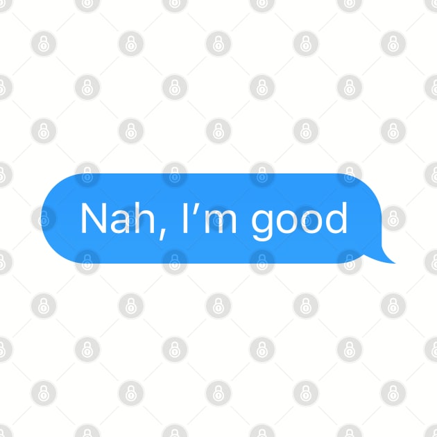 Chat bubble sent message 'Nah, I'm good' by strangelyhandsome