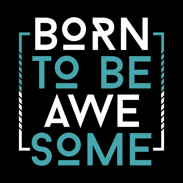 Born To Be Awesome by MADstudio47