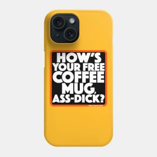 HOW'S YOUR FREE COFFEE MUG, ASS-DICK? Phone Case