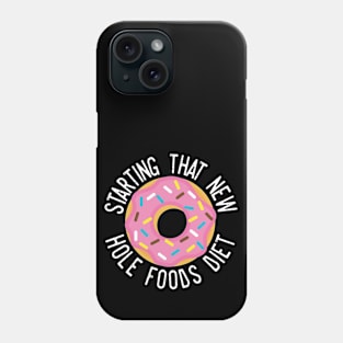 Starting The Hole Foods Diet - Funny Donut T-Shirt Phone Case