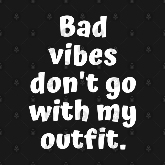 bad vibes dont go with my outfit by TShirtHook