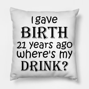 I Gave Birth 21 Years Ago Where's My Drink -  21st Birthday for Mom 21 year old Child Son Daughter Gift Pillow