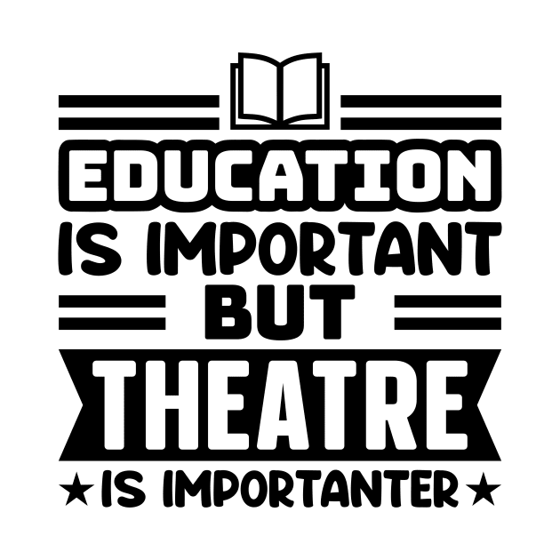 Education is important, but theatre is importanter by colorsplash