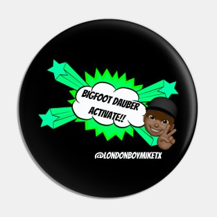 Bigfoot dauber activate! Pin