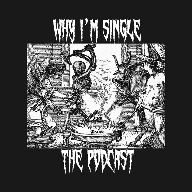 Why I'm Single (Death Metal) Shirt by WhyImSingle