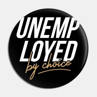 Unemployed by choice Pin